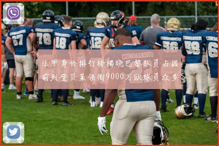 法甲身价排行榜揭晓巴黎队员占据前列登贝莱领衔9000万欧球员众多