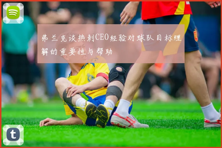 弗兰克谈热刺CEO经验对球队目标理解的重要性与帮助