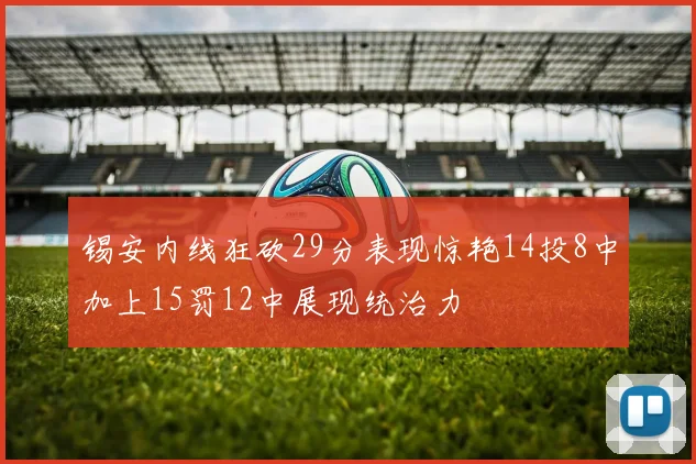 锡安内线狂砍29分表现惊艳14投8中加上15罚12中展现统治力