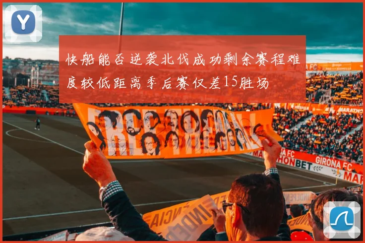 快船能否逆袭北伐成功剩余赛程难度较低距离季后赛仅差15胜场